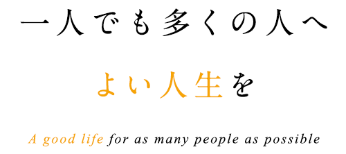 一人でも多くの人へよい人生を